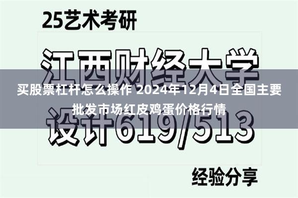 买股票杠杆怎么操作 2024年12月4日全国主要批发市场红皮鸡蛋价格行情