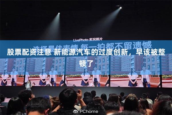 股票配资注意 新能源汽车的过度创新，早该被整顿了